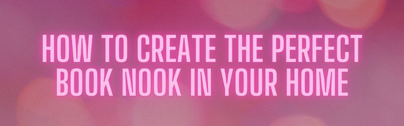How to Create the Perfect Book Nook in Your Home